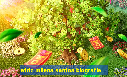 atriz milena santos biografia